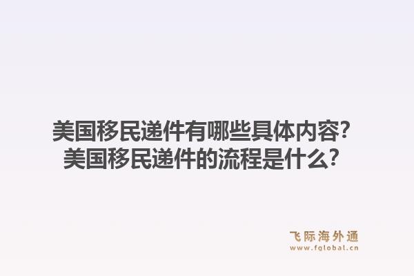 美国移民递件有哪些具体内容?美国移民递件的流程是什么?1.jpg