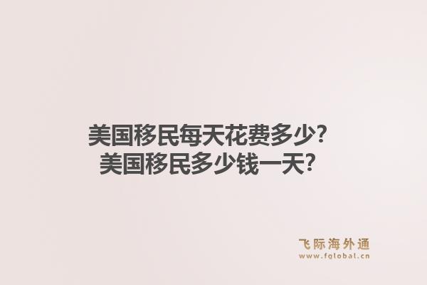 美国移民每天花费多少？美国移民多少钱一天？1.jpg