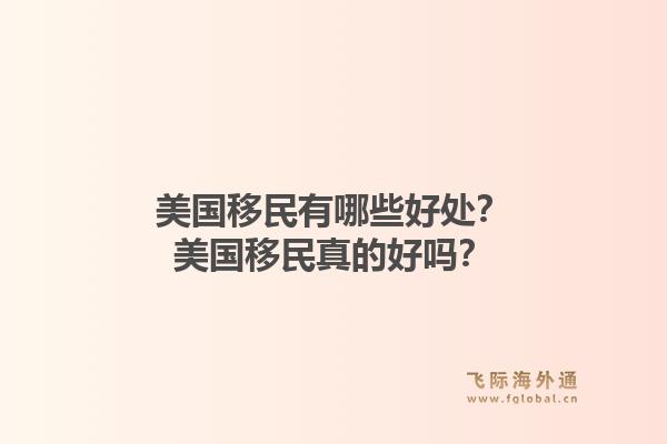 美国移民有哪些好处?美国移民真的好吗?1.jpg