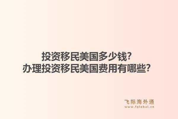 投资移民美国多少钱?办理投资移民美国费用有哪些?1.jpg
