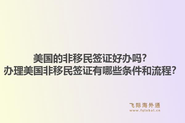 美国的非移民签证好办吗？办理美国非移民签证有哪些条件和流程？1.jpg