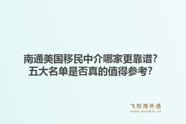 南通美国移民中介哪家更靠谱？五大名单是否真的值得参考？1.jpg