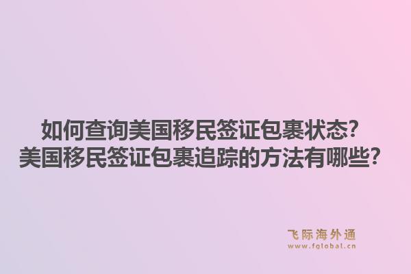 如何查询美国移民签证包裹状态?美国移民签证包裹追踪的方法有哪些?1.jpg