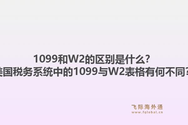 1099和W2的区别是什么？美国税务系统中的1099与W2表格有何不同？1.jpg