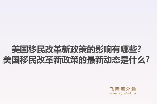 美国移民改革新政策的影响有哪些?美国移民改革新政策的最新动态是什么?1.jpg