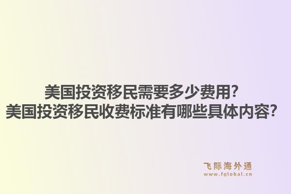 美国投资移民需要多少费用？美国投资移民收费标准有哪些具体内容？1.jpg