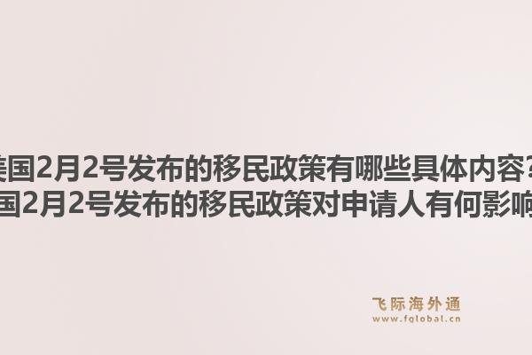 美国2月2号发布的移民政策有哪些具体内容？美国2月2号发布的移民政策对申请人有何影响？1.jpg