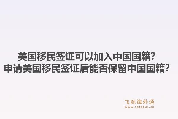 美国移民签证可以加入中国国籍？申请美国移民签证后能否保留中国国籍？1.jpg