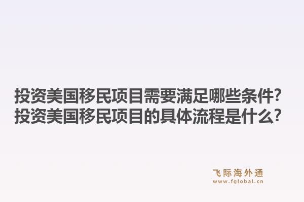 投资美国移民项目需要满足哪些条件?投资美国移民项目的具体流程是什么?1.jpg