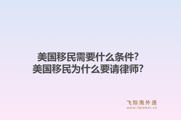 美国移民需要什么条件?美国移民为什么要请律师?1.jpg