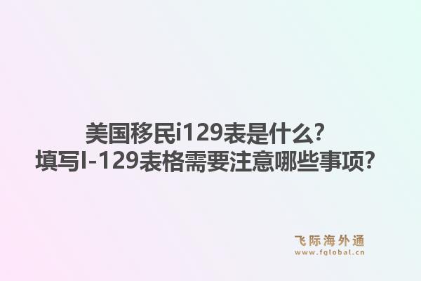 美国移民i129表是什么?填写I-129表格需要注意哪些事项?1.jpg