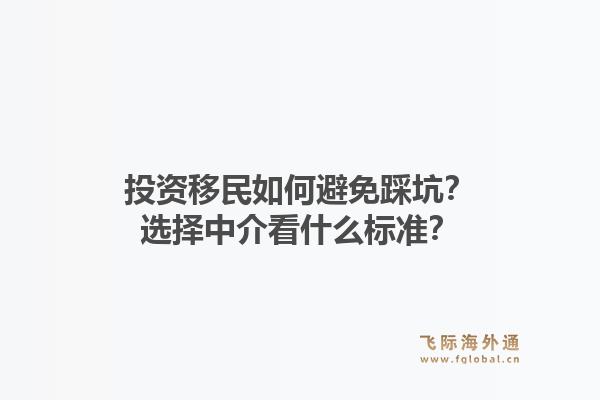 投资移民如何避免踩坑?选择中介看什么标准?1.jpg