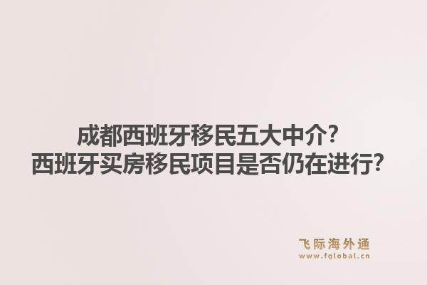 成都西班牙移民五大中介？西班牙买房移民项目是否仍在进行？1.jpg