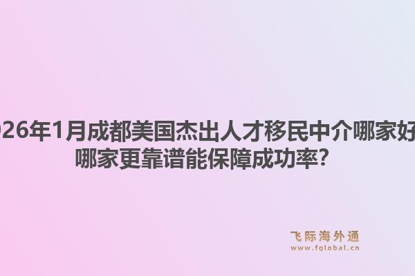 2026年1月成都美国杰出人才移民中介哪家好？哪家更靠谱能保障成功率？1.jpg
