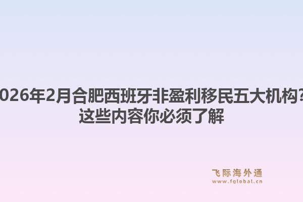 2026年2月合肥西班牙非盈利移民五大机构?这些内容你必须了解1.jpg