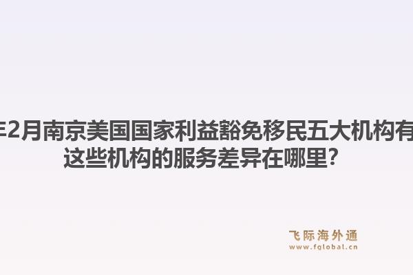 2026年2月南京美国国家利益豁免移民五大机构有哪些?这些机构的服务差异在哪里?1.jpg