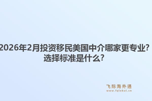 2026年2月投资移民美国中介哪家更专业?选择标准是什么?1.jpg