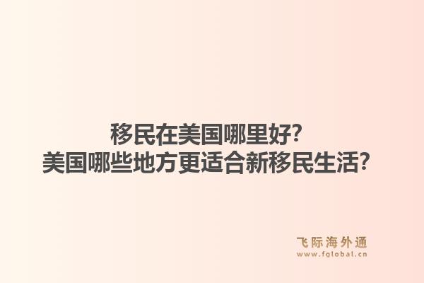 移民在美国哪里好？美国哪些地方更适合新移民生活？1.jpg