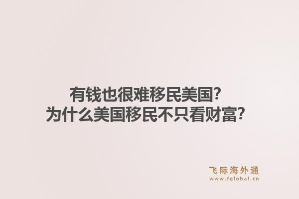 有钱也很难移民美国？为什么美国移民不只看财富？1.jpg