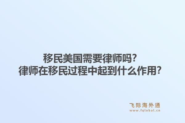 移民美国需要律师吗？律师在移民过程中起到什么作用？1.jpg