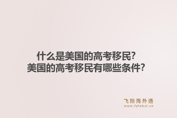 什么是美国的高考移民?美国的高考移民有哪些条件?1.jpg