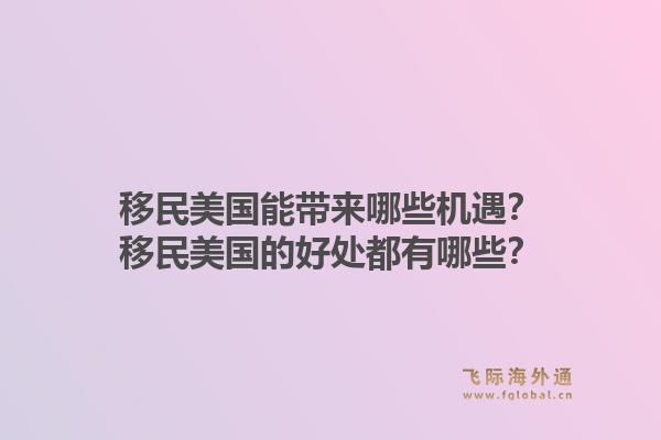 移民美国能带来哪些机遇？移民美国的好处都有哪些？1.jpg