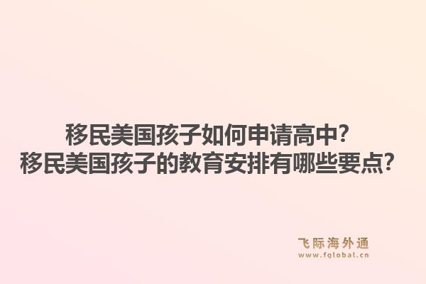 移民美国孩子如何申请高中？移民美国孩子的教育安排有哪些要点？1.jpg