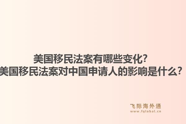 美国移民法案有哪些变化?美国移民法案对中国申请人的影响是什么?1.jpg