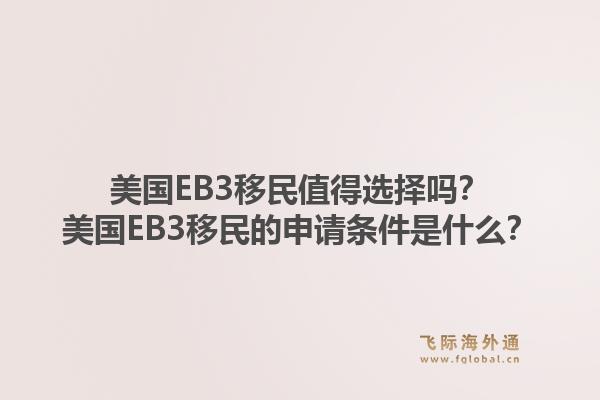 美国EB3移民值得选择吗？美国EB3移民的申请条件是什么？1.jpg