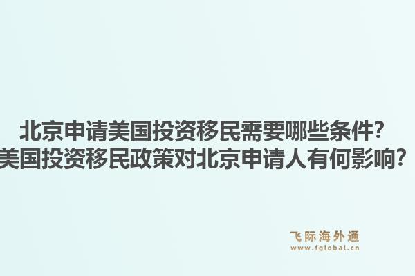 北京申请美国投资移民需要哪些条件？美国投资移民政策对北京申请人有何影响？1.jpg