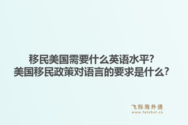 移民美国需要什么英语水平？美国移民政策对语言的要求是什么？1.jpg