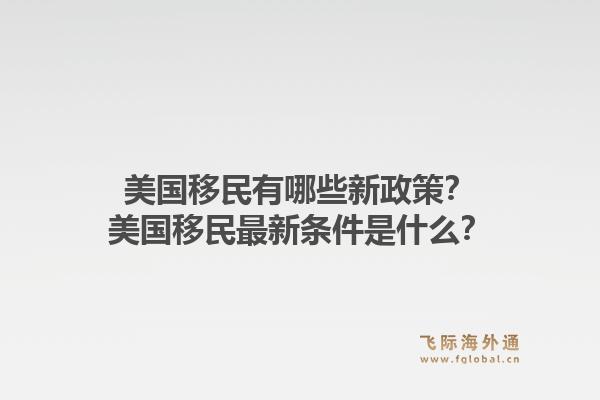 美国移民有哪些新政策？美国移民最新条件是什么？