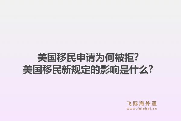 美国移民申请为何被拒？美国移民新规定的影响是什么？1.jpg