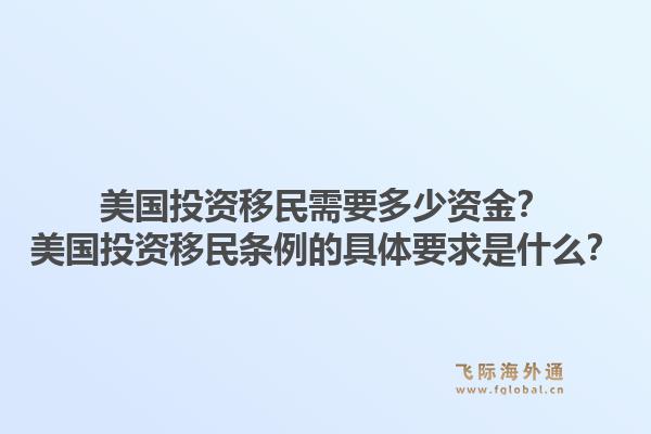 美国投资移民需要多少资金？美国投资移民条例的具体要求是什么？