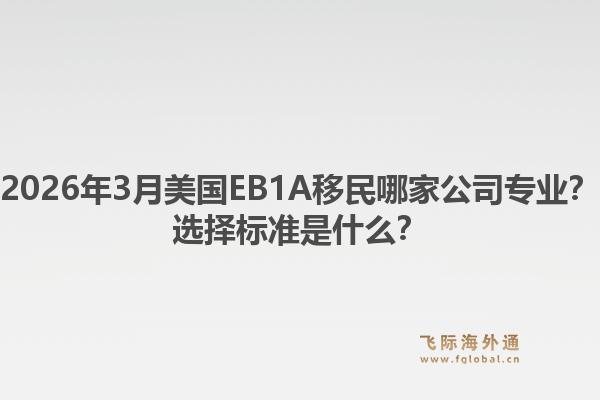 2026年3月美国EB1A移民哪家公司专业？选择标准是什么？1.jpg