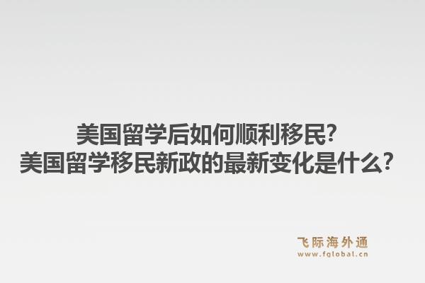 美国留学后如何顺利移民?美国留学移民新政的最新变化是什么?1.jpg