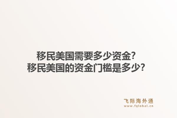 移民美国需要多少资金？移民美国的资金门槛是多少？
