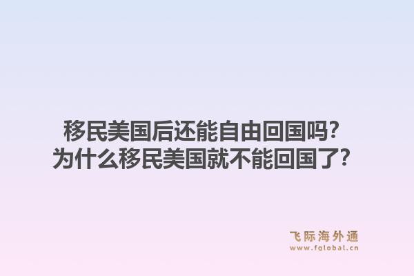 移民美国后还能自由回国吗？为什么移民美国就不能回国了？1.jpg