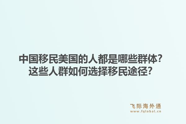 中国移民美国的人都是哪些群体？这些人群如何选择移民途径？1.jpg