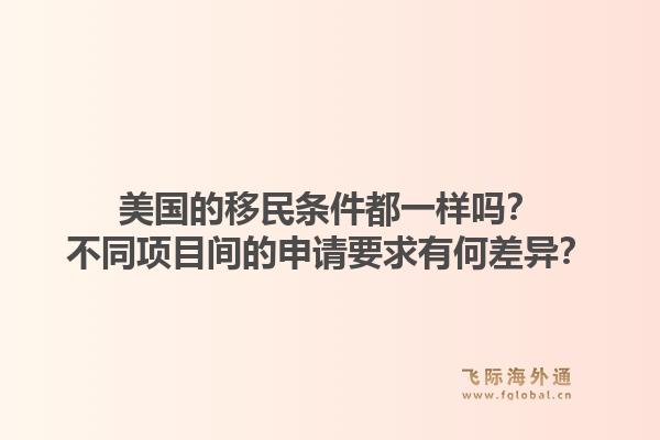 美国的移民条件都一样吗？不同项目间的申请要求有何差异？