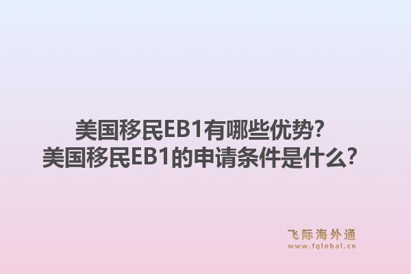 美国移民EB1有哪些优势？美国移民EB1的申请条件是什么？