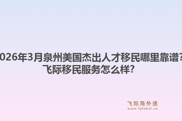 2026年3月泉州美国杰出人才移民哪里靠谱？飞际移民服务怎么样？1.jpg