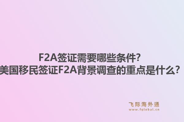 F2A签证需要哪些条件？美国移民签证F2A背景调查的重点是什么？1.jpg