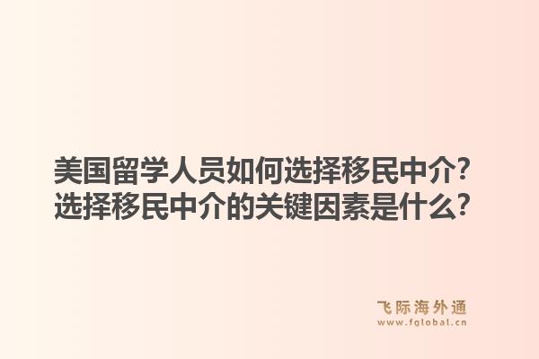 美国留学人员如何选择移民中介？选择移民中介的关键因素是什么？