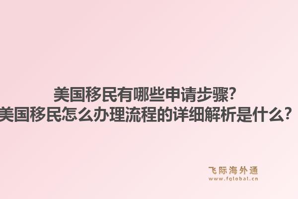 美国移民有哪些申请步骤？美国移民怎么办理流程的详细解析是什么？1.jpg