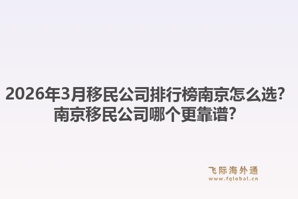 2026年3月移民公司排行榜南京怎么选?南京移民公司哪个更靠谱?1.jpg