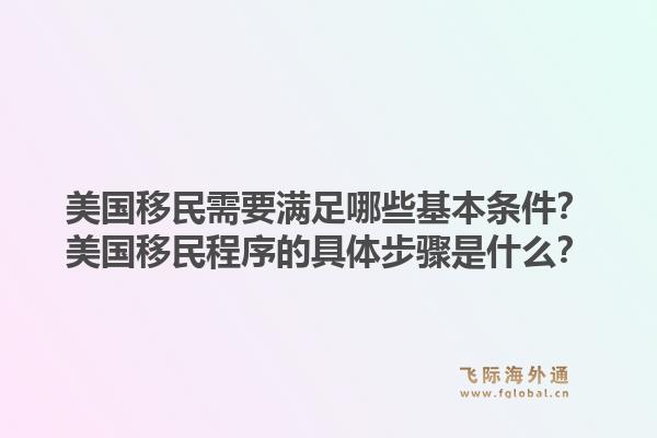 美国移民需要满足哪些基本条件？美国移民程序的具体步骤是什么？1.jpg