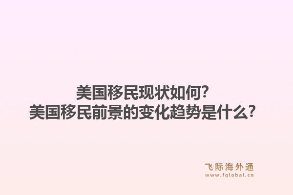 美国移民现状如何?美国移民前景的变化趋势是什么?1.jpg