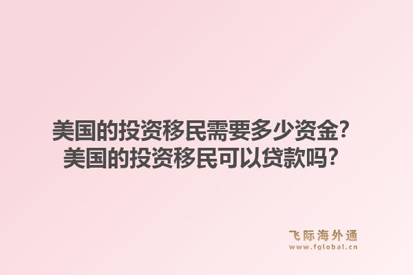 美国的投资移民需要多少资金？美国的投资移民可以贷款吗？1.jpg