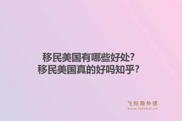 移民美国有哪些好处？移民美国真的好吗知乎？1.jpg